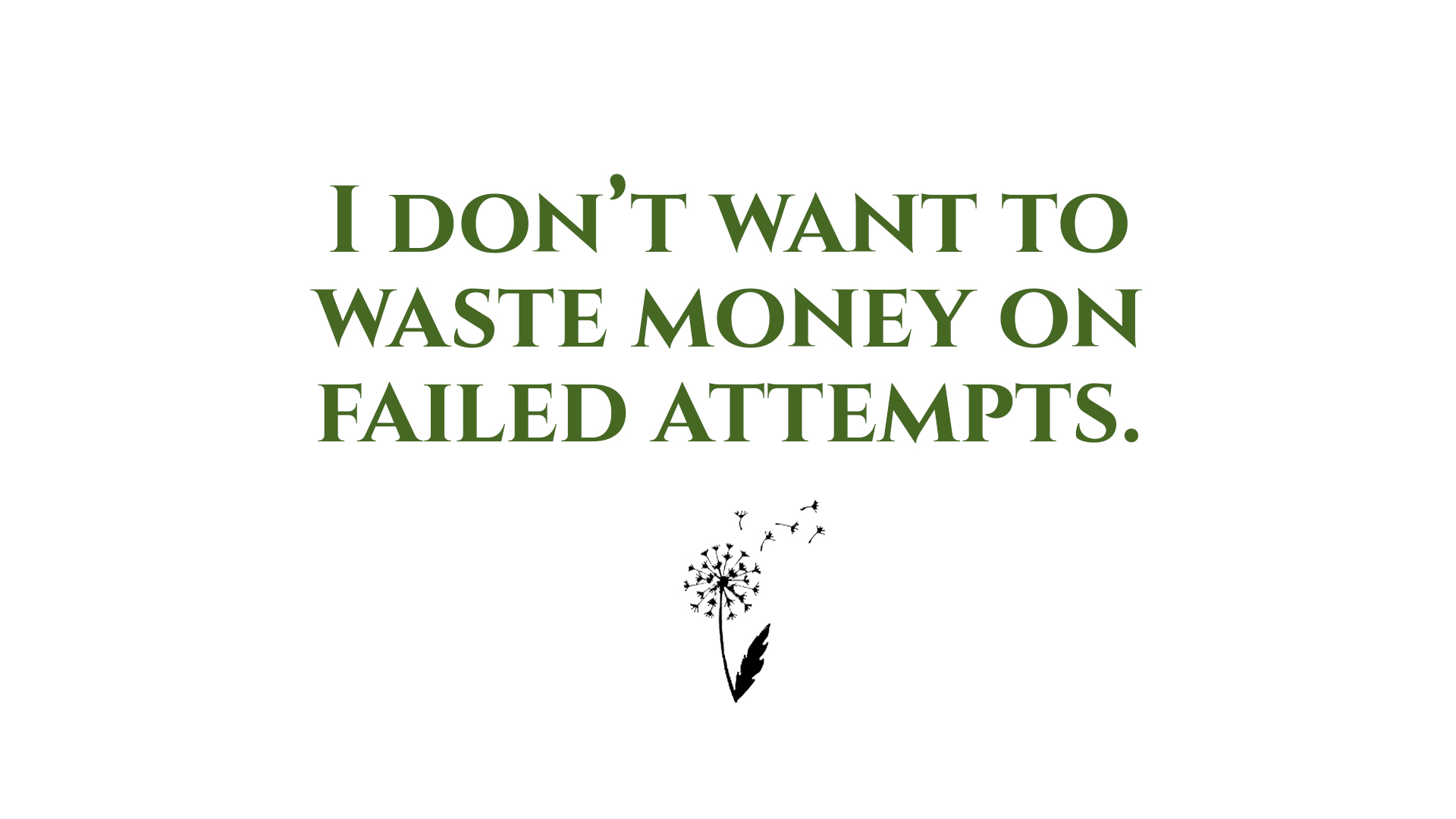 I don't wan't to waste money on failed attempts