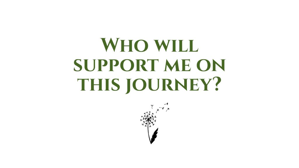 Who will support me on this journey?